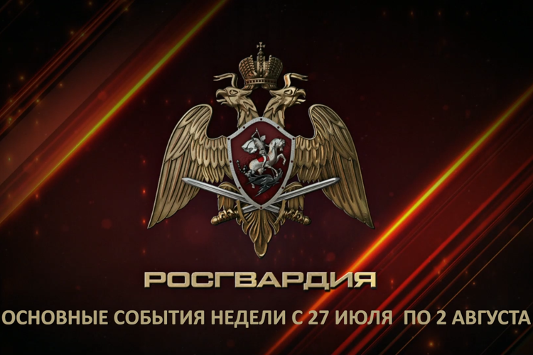 Ключевые события Росгвардии: итоги недели с 27 июля по 2 августа (видео)